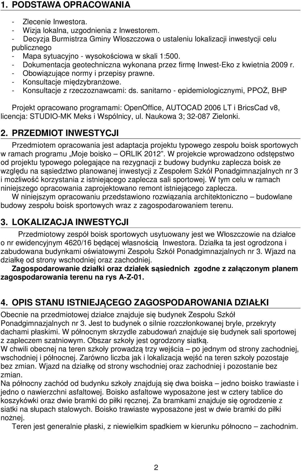 - Dokumentacja geotechniczna wykonana przez firmę Inwest-Eko z kwietnia 2009 r. - Obowiązujące normy i przepisy prawne. - Konsultacje międzybranżowe. - Konsultacje z rzeczoznawcami: ds.