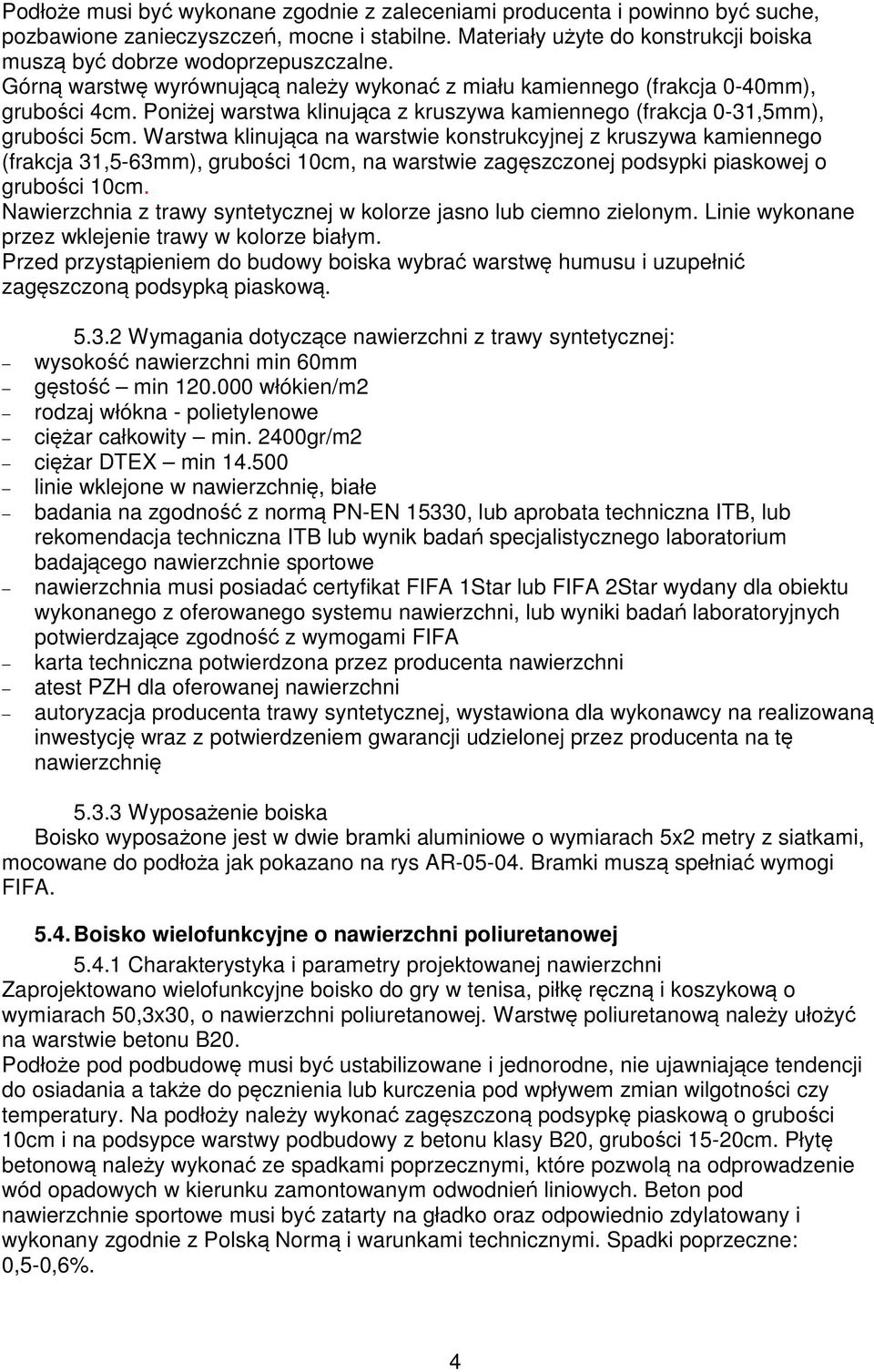 Warstwa klinująca na warstwie konstrukcyjnej z kruszywa kamiennego (frakcja 31,5-63mm), grubości 10cm, na warstwie zagęszczonej podsypki piaskowej o grubości 10cm.