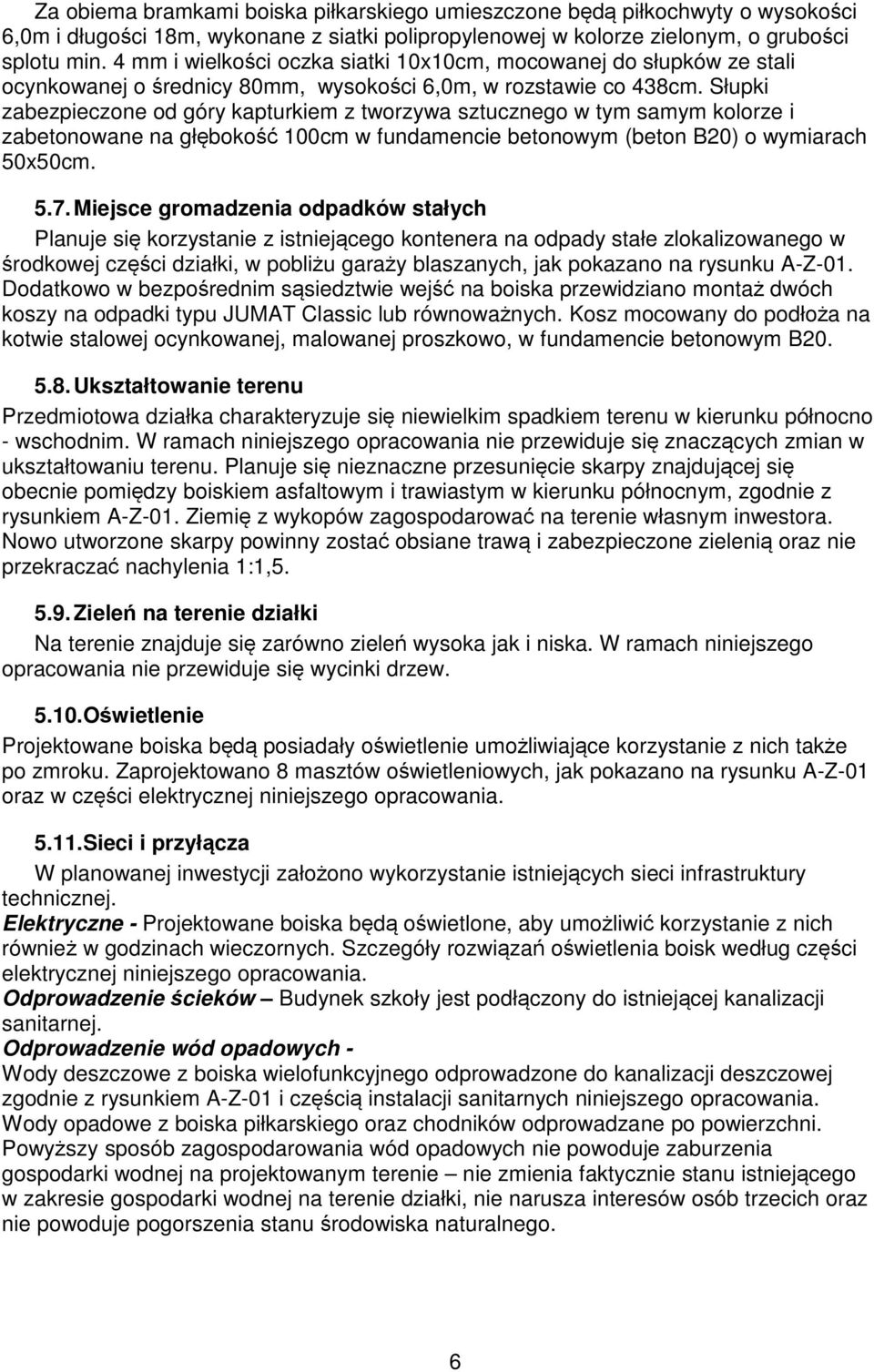 Słupki zabezpieczone od góry kapturkiem z tworzywa sztucznego w tym samym kolorze i zabetonowane na głębokość 100cm w fundamencie betonowym (beton B20) o wymiarach 50x50cm. 5.7.