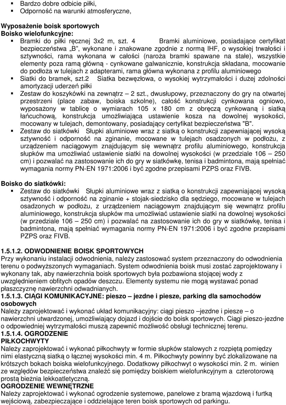 wszystkie elementy poza ramą główną - cynkowane galwanicznie, konstrukcja składana, mocowanie do podłoża w tulejach z adapterami, rama główna wykonana z profilu aluminiowego Siatki do bramek, szt.