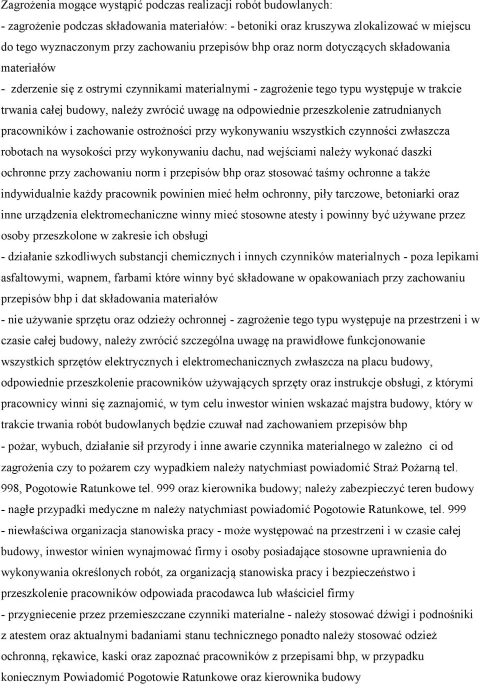 odpowiednie przeszkolenie zatrudnianych pracowników i zachowanie ostrożności przy wykonywaniu wszystkich czynności zwłaszcza robotach na wysokości przy wykonywaniu dachu, nad wejściami należy wykonać