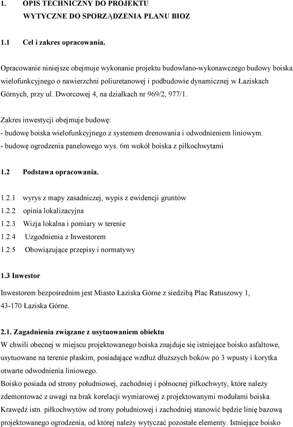 Dworcowej 4, na działkach nr 969/2, 977/1. Zakres inwestycji obejmuje budowę: - budowę boiska wielofunkcyjnego z systemem drenowania i odwodnieniem liniowym. - budowę ogrodzenia panelowego wys.