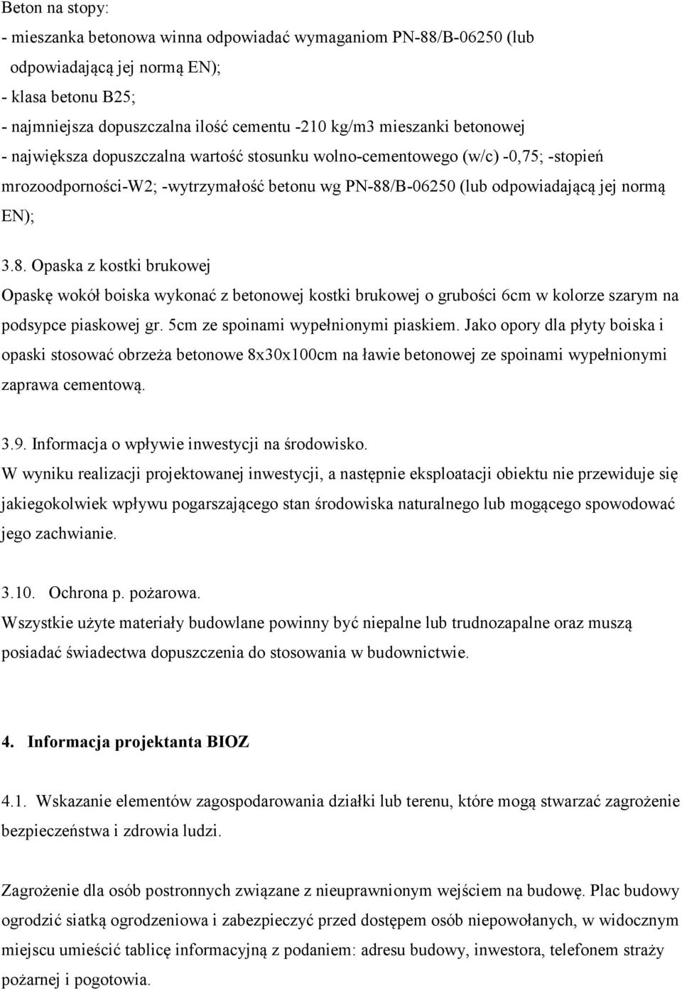 /B-06250 (lub odpowiadającą jej normą EN); 3.8. Opaska z kostki brukowej Opaskę wokół boiska wykonać z betonowej kostki brukowej o grubości 6cm w kolorze szarym na podsypce piaskowej gr.