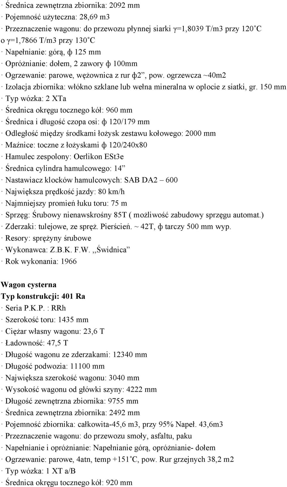 150 mm Typ wózka: 2 XTa Średnica okręgu tocznego kół: 960 mm Średnica i długość czopa osi: ф 120/179 mm Odległość między środkami łożysk zestawu kołowego: 2000 mm Maźnice: toczne z łożyskami ф