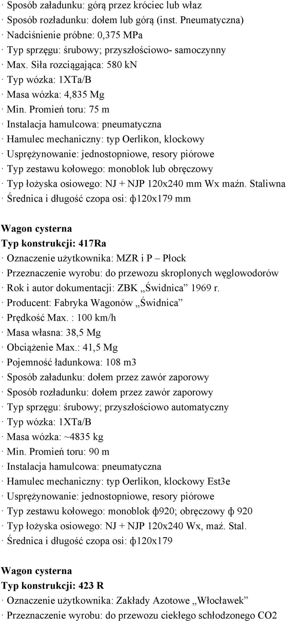 Promień toru: 75 m Hamulec mechaniczny: typ Oerlikon, klockowy Usprężynowanie: jednostopniowe, resory piórowe Typ zestawu kołowego: monoblok lub obręczowy Typ łożyska osiowego: NJ + NJP 120x240 mm Wx