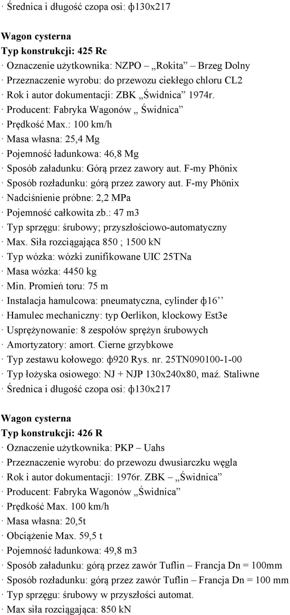 F-my Phönix Sposób rozładunku: górą przez zawory aut. F-my Phönix Nadciśnienie próbne: 2,2 MPa Pojemność całkowita zb.: 47 m3 Typ sprzęgu: śrubowy; przyszłościowo-automatyczny Max.