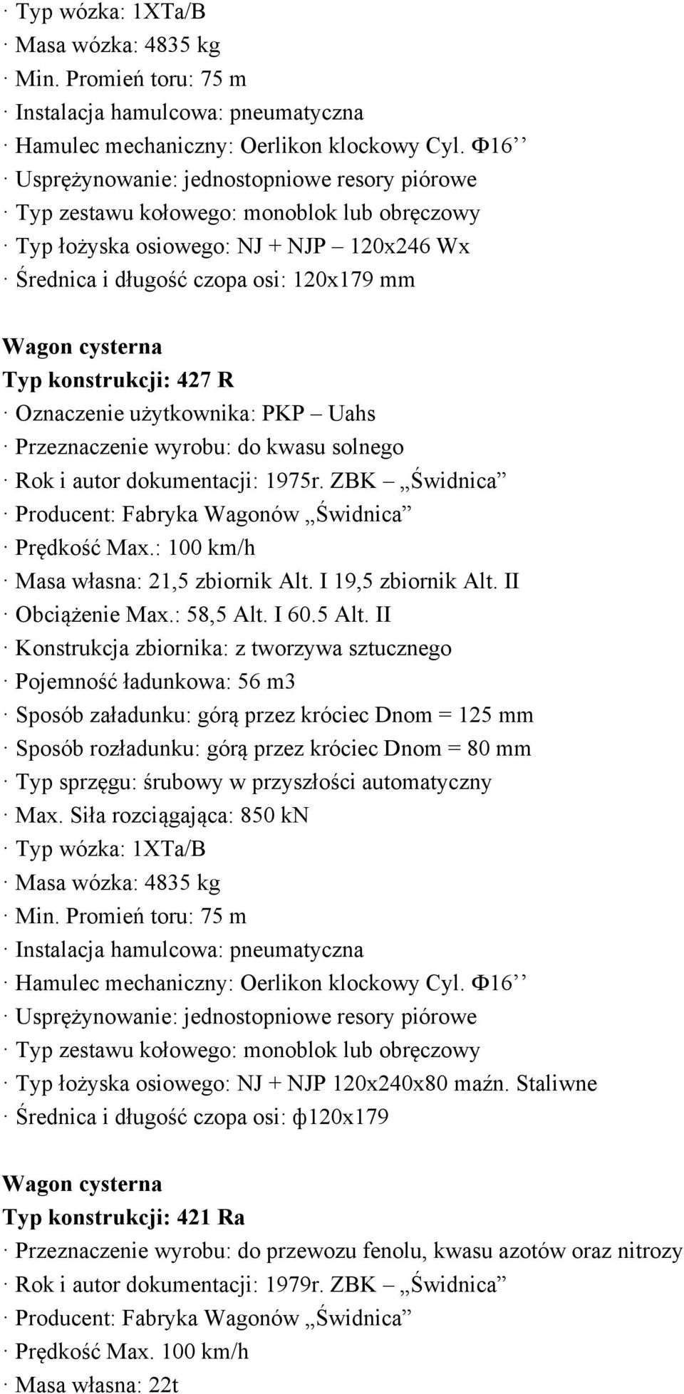 R Oznaczenie użytkownika: PKP Uahs Przeznaczenie wyrobu: do kwasu solnego Rok i autor dokumentacji: 1975r. ZBK Świdnica Prędkość Max.: 100 km/h Masa własna: 21,5 zbiornik Alt. I 19,5 zbiornik Alt.