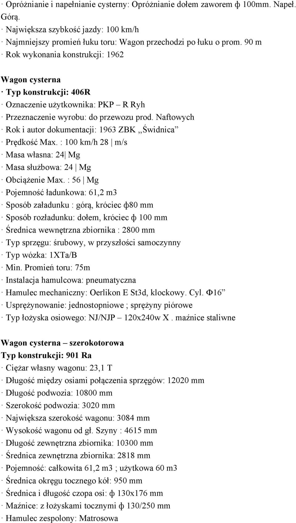 Naftowych Rok i autor dokumentacji: 1963 ZBK,,Świdnica Prędkość Max. : 100 km/h 28 m/s Masa własna: 24 Mg Masa służbowa: 24 Mg Obciążenie Max.