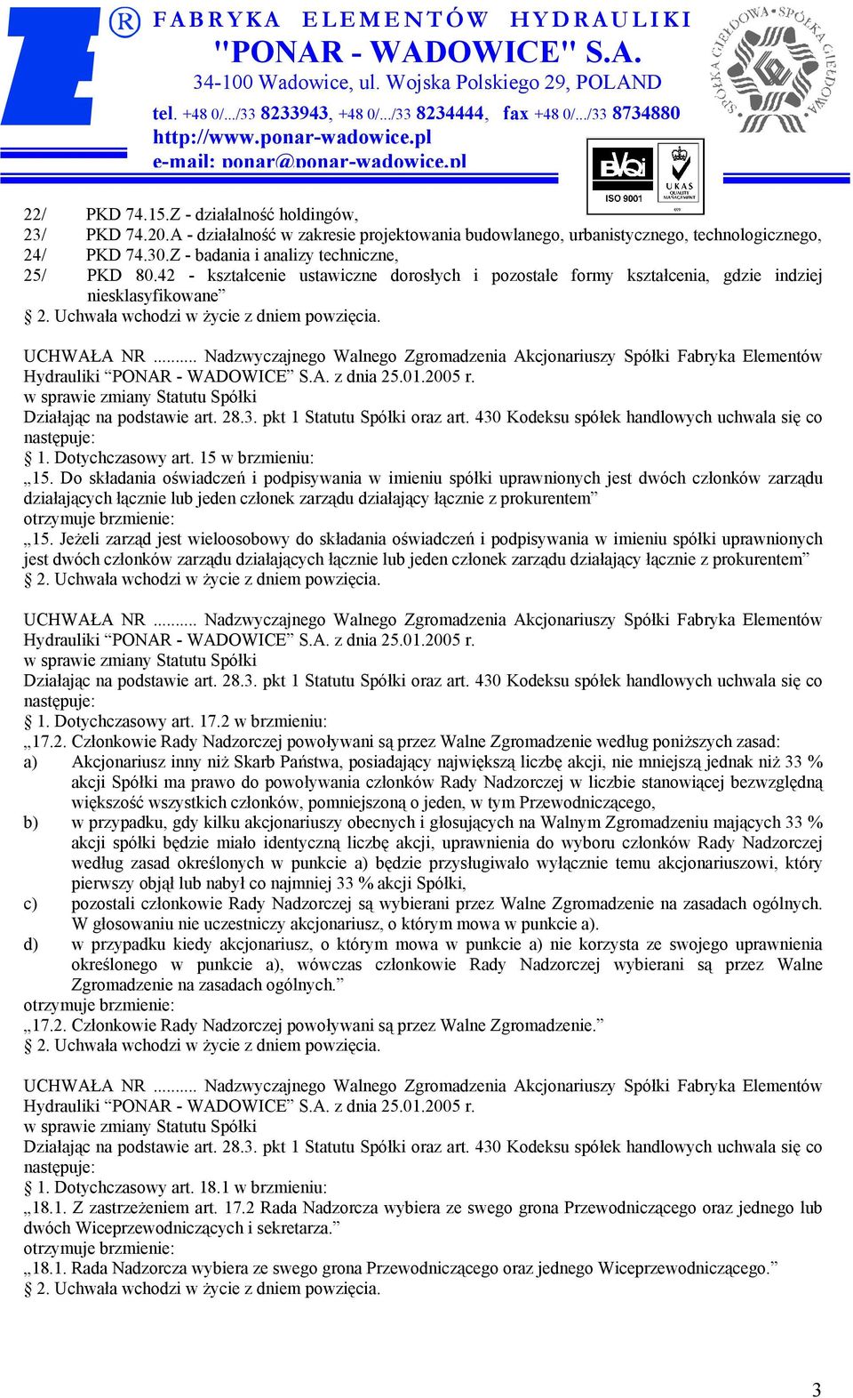 Do składania oświadczeń i podpisywania w imieniu spółki uprawnionych jest dwóch członków zarządu działających łącznie lub jeden członek zarządu działający łącznie z prokurentem 15.