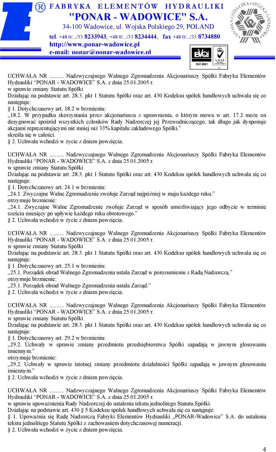 skreśla się w całości. 1. Dotychczasowy art. 24.1 w brzmieniu: 24.1. Zwyczajne Walne Zgromadzenie zwołuje Zarząd najpóźniej w maju każdego roku. 24.1. Zwyczajne Walne Zgromadzenie zwołuje Zarząd w sposób umożliwiający jego odbycie w terminie sześciu miesięcy po upływie każdego roku obrotowego.