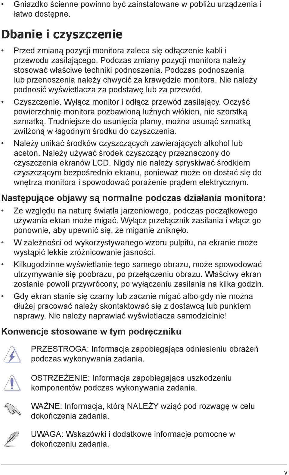 Nie należy podnosić wyświetlacza za podstawę lub za przewód. Czyszczenie. Wyłącz monitor i odłącz przewód zasilający. Oczyść powierzchnię monitora pozbawioną luźnych włókien, nie szorstką szmatką.