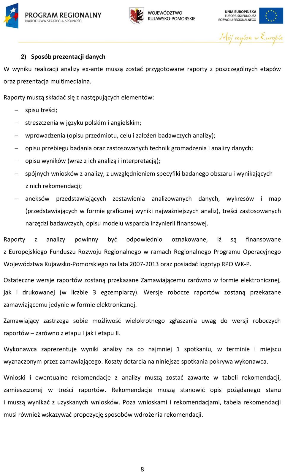 badania oraz zastosowanych technik gromadzenia i analizy danych; opisu wyników (wraz z ich analizą i interpretacją); spójnych wniosków z analizy, z uwzględnieniem specyfiki badanego obszaru i