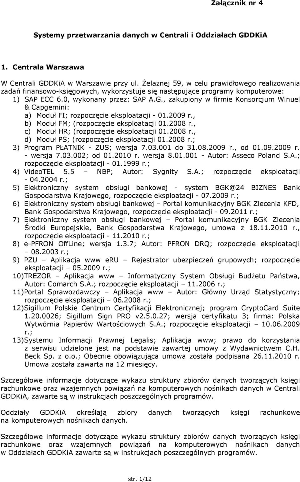2009 r., b) Moduł FM; (rozpoczęcie eksploatacji 01.2008 r., c) Moduł HR; (rozpoczęcie eksploatacji 01.2008 r., d) Moduł PS; (rozpoczęcie eksploatacji 01.2008 r.; 3) Program PŁATNIK - ZUS; wersja 7.03.