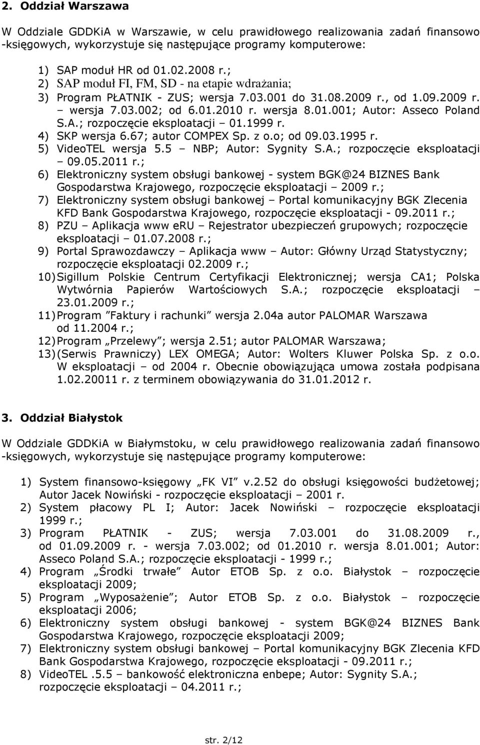 1999 r. 4) SKP wersja 6.67; autor COMPEX Sp. z o.o; od 09.03.1995 r. 5) VideoTEL wersja 5.5 NBP; Autor: Sygnity S.A.; rozpoczęcie eksploatacji 09.05.2011 r.