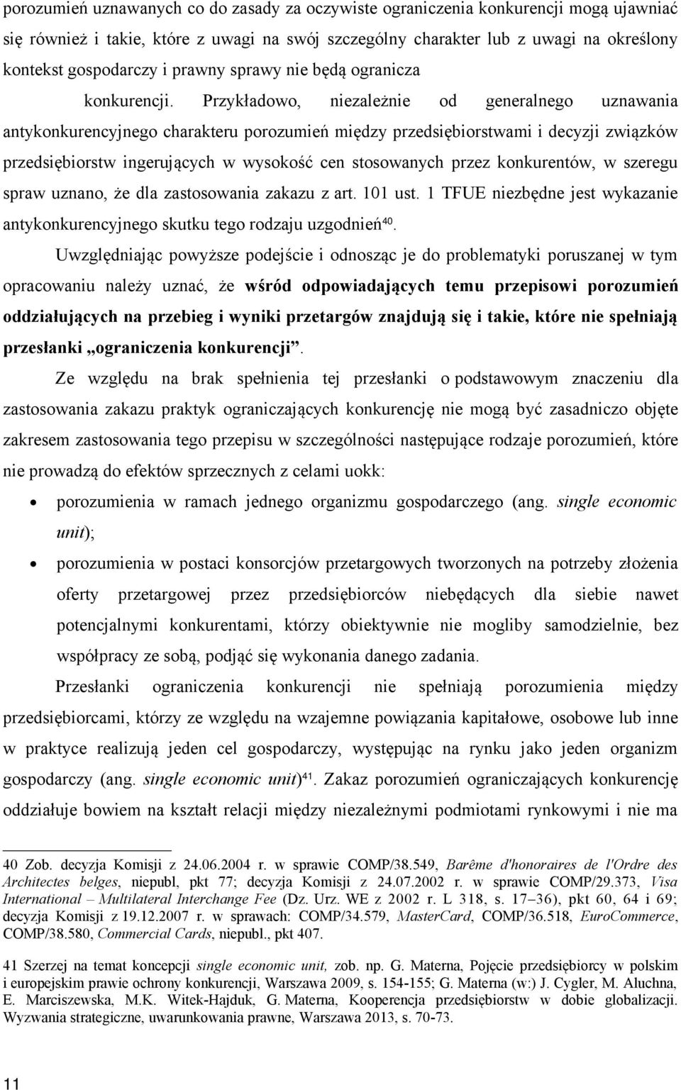 Przykładowo, niezależnie od generalnego uznawania antykonkurencyjnego charakteru porozumień między przedsiębiorstwami i decyzji związków przedsiębiorstw ingerujących w wysokość cen stosowanych przez