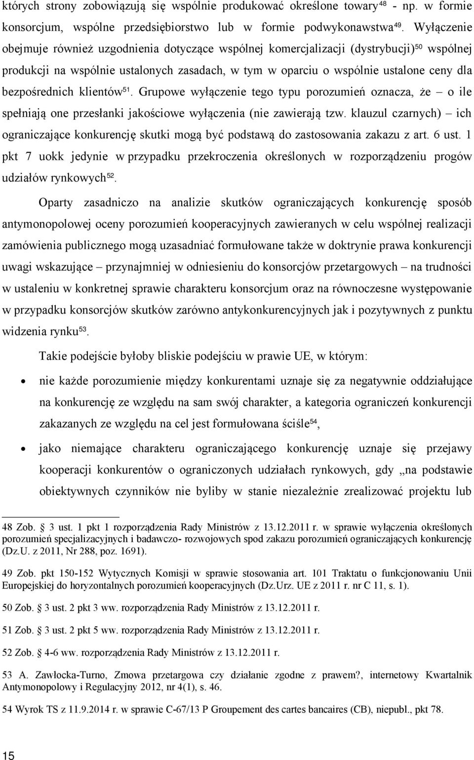 bezpośrednich klientów 51. Grupowe wyłączenie tego typu porozumień oznacza, że o ile spełniają one przesłanki jakościowe wyłączenia (nie zawierają tzw.