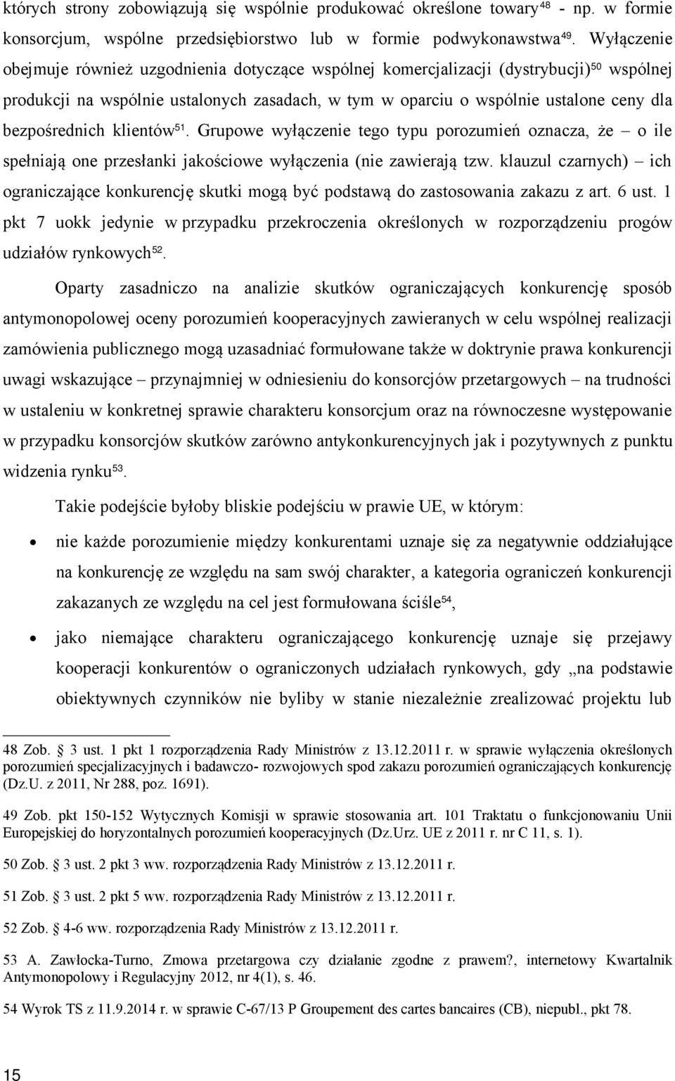 bezpośrednich klientów 51. Grupowe wyłączenie tego typu porozumień oznacza, że o ile spełniają one przesłanki jakościowe wyłączenia (nie zawierają tzw.