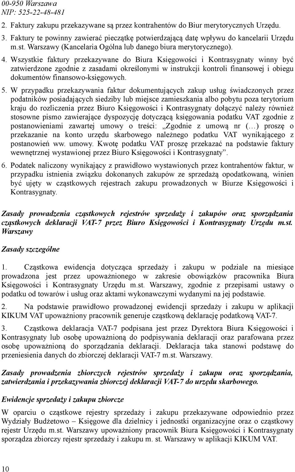 Wszystkie faktury przekazywane do Biura Księgowości i Kontrasygnaty winny być zatwierdzone zgodnie z zasadami określonymi w instrukcji kontroli finansowej i obiegu dokumentów finansowo-księgowych. 5.