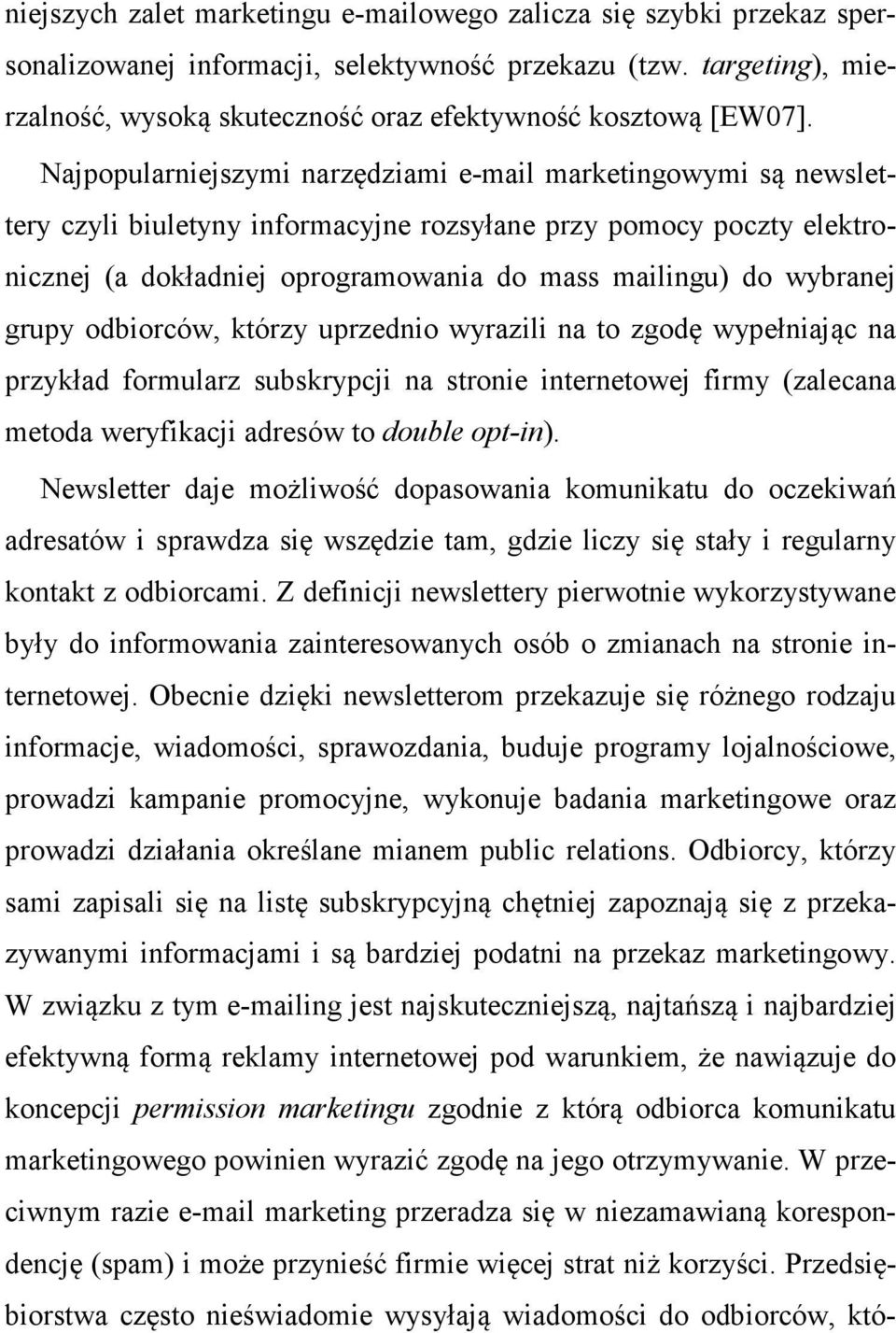 Najpopularniejszymi narzędziami e-mail marketingowymi są newslettery czyli biuletyny informacyjne rozsyłane przy pomocy poczty elektronicznej (a dokładniej oprogramowania do mass mailingu) do