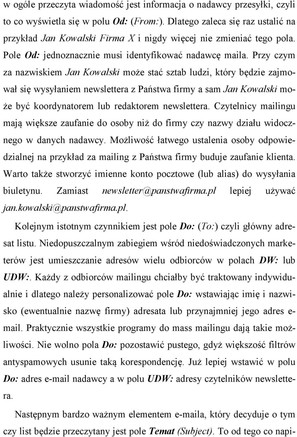 Przy czym za nazwiskiem Jan Kowalski może stać sztab ludzi, który będzie zajmował się wysyłaniem newslettera z Państwa firmy a sam Jan Kowalski może być koordynatorem lub redaktorem newslettera.