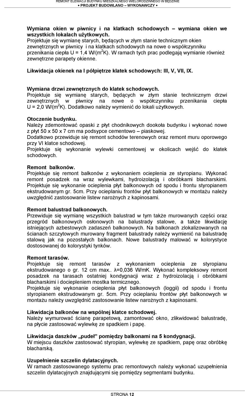 W ramach tych prac podlegają wymianie również zewnętrzne parapety okienne. Likwidacja okienek na I półpiętrze klatek schodowych: III, V, VII, IX. Wymiana drzwi zewnętrznych do klatek schodowych.