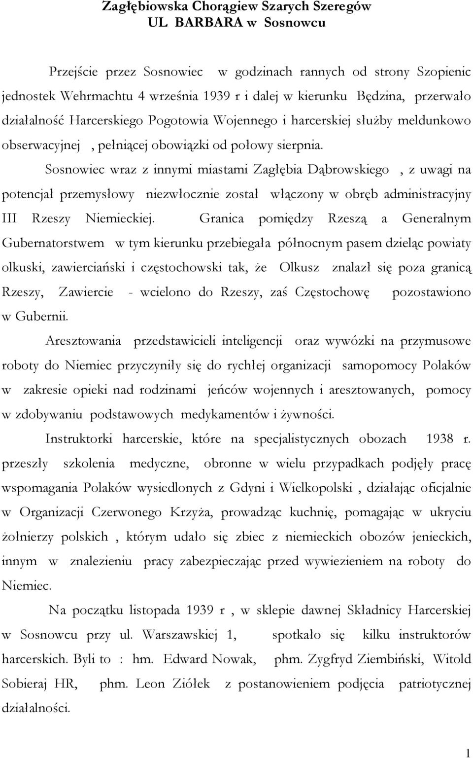 Sosnowiec wraz z innymi miastami Zagłębia Dąbrowskiego, z uwagi na potencjał przemysłowy niezwłocznie został włączony w obręb administracyjny III Rzeszy Niemieckiej.