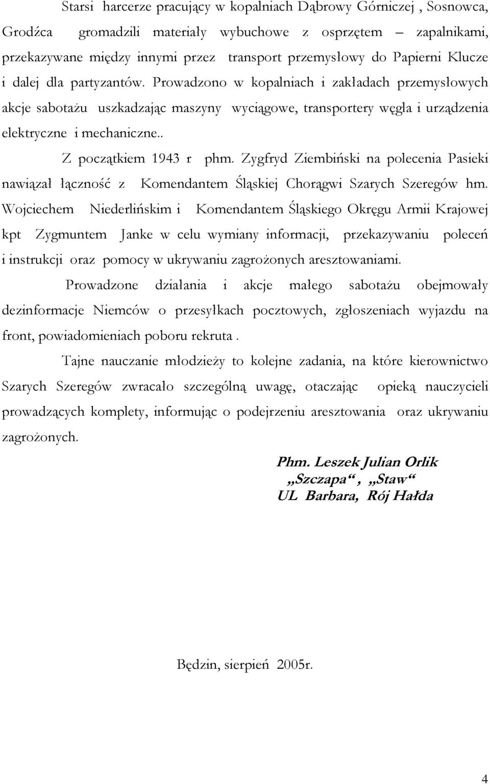 . Z początkiem 1943 r phm. Zygfryd Ziembiński na polecenia Pasieki nawiązał łączność z Komendantem Śląskiej Chorągwi Szarych Szeregów hm.