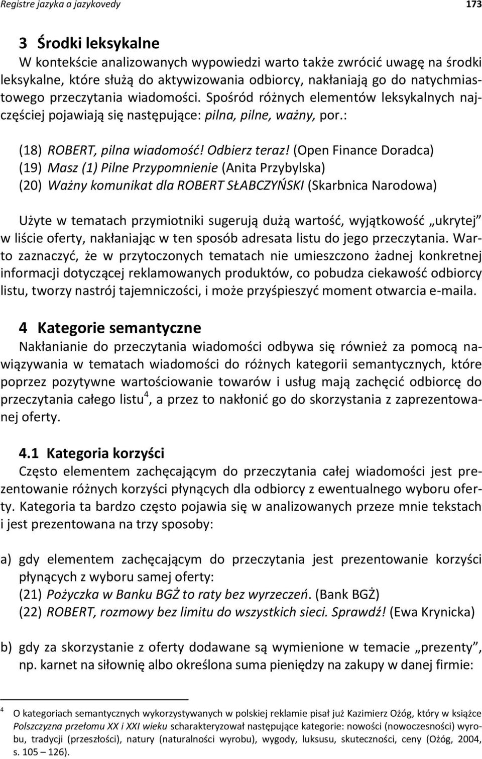 (Open Finance Doradca) (19) Masz (1) Pilne Przypomnienie (Anita Przybylska) (20) Ważny komunikat dla ROBERT SŁABCZYŃSKI (Skarbnica Narodowa) Użyte w tematach przymiotniki sugerują dużą wartość,