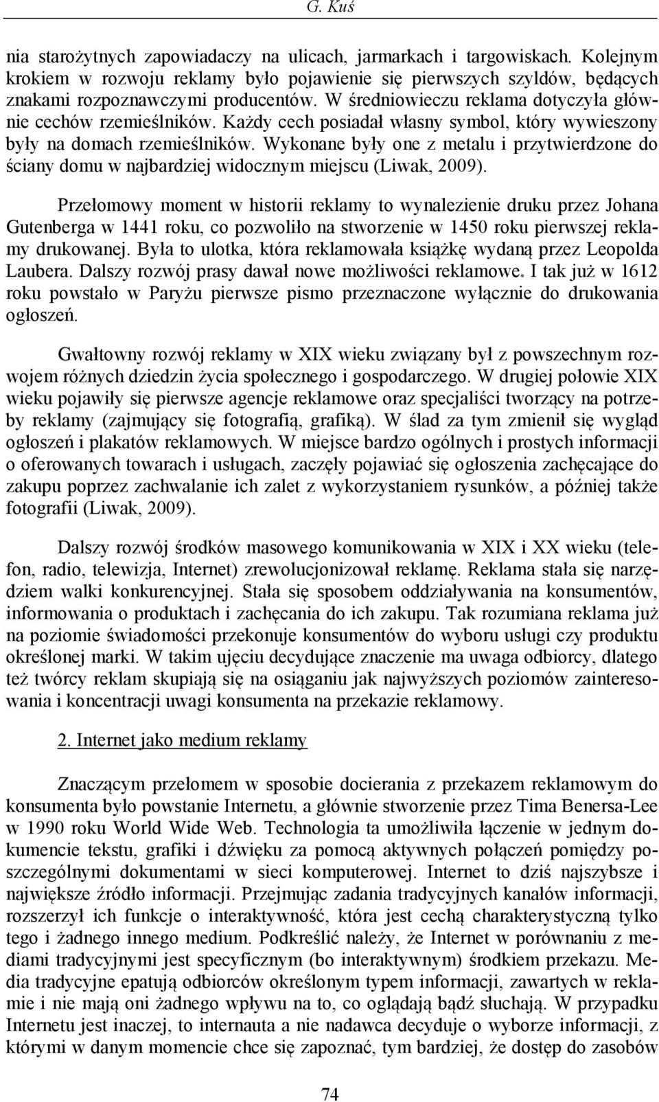 Wykonane były one z metalu i przytwierdzone do ściany domu w najbardziej widocznym miejscu (Liwak, 2009).