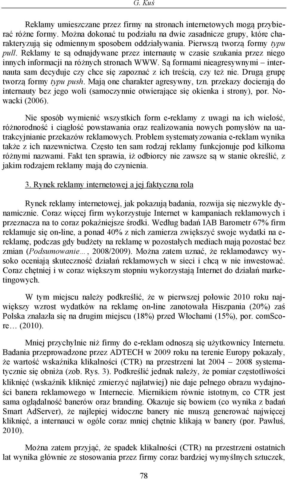 Reklamy te są odnajdywane przez internautę w czasie szukania przez niego innych informacji na różnych stronach WWW.