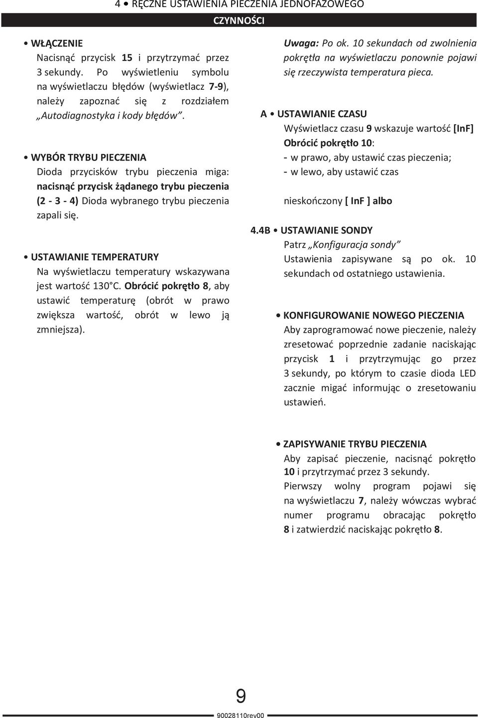 WYBÓR TRYBU PIECZENIA Dioda przycisków trybu pieczenia miga: nacisnąć przycisk żądanego trybu pieczenia (2-3 - 4) Dioda wybranego trybu pieczenia zapali się.