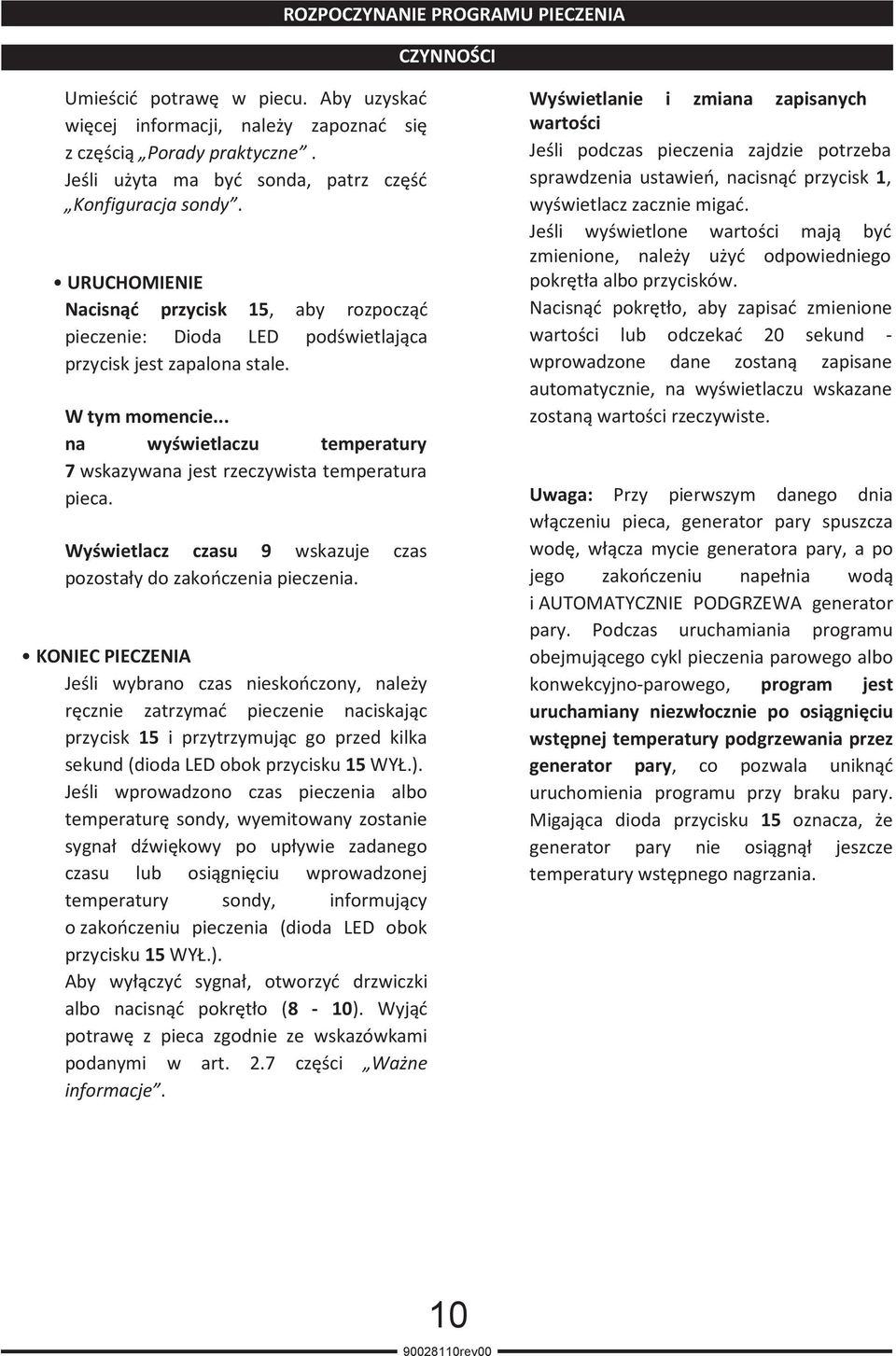 .. na wyświetlaczu temperatury 7 wskazywana jest rzeczywista temperatura pieca. Wyświetlacz czasu 9 wskazuje czas pozostały do zakończenia pieczenia.