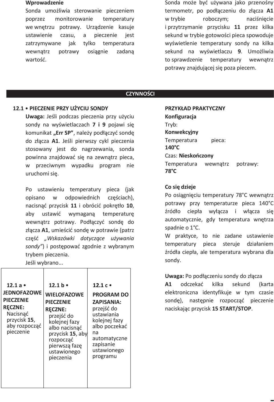 Sonda może być używana jako przenośny termometr, po podłączeniu do złącza A1 w trybie roboczym; naciśnięcie i przytrzymanie przycisku 11 przez kilka sekund w trybie gotowości pieca spowoduje