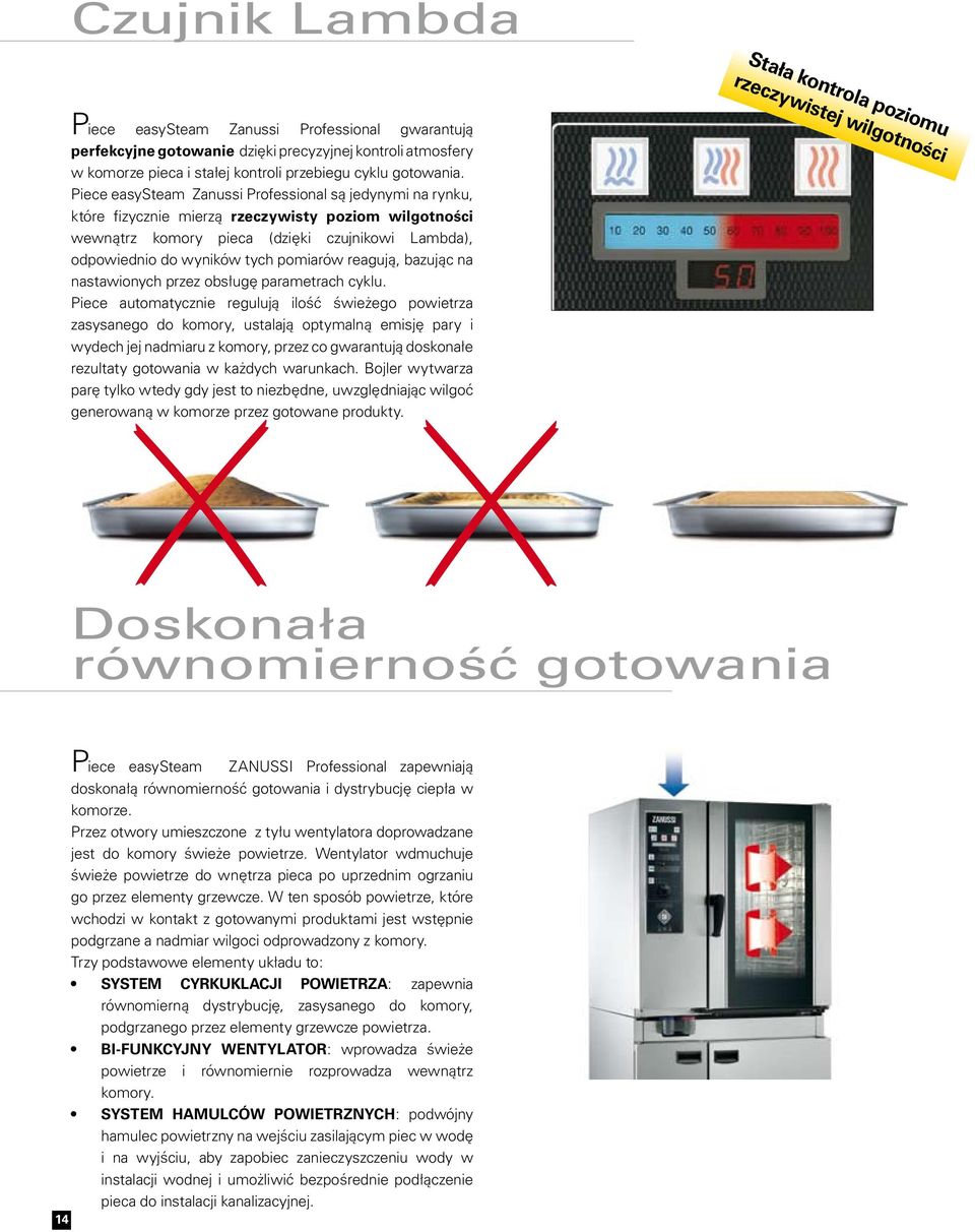 Piece easysteam Zanussi Professional są jedynymi na rynku, które fizycznie mierzą rzeczywisty poziom wilgotności wewnątrz komory pieca (dzięki czujnikowi Lambda), odpowiednio do wyników tych pomiarów