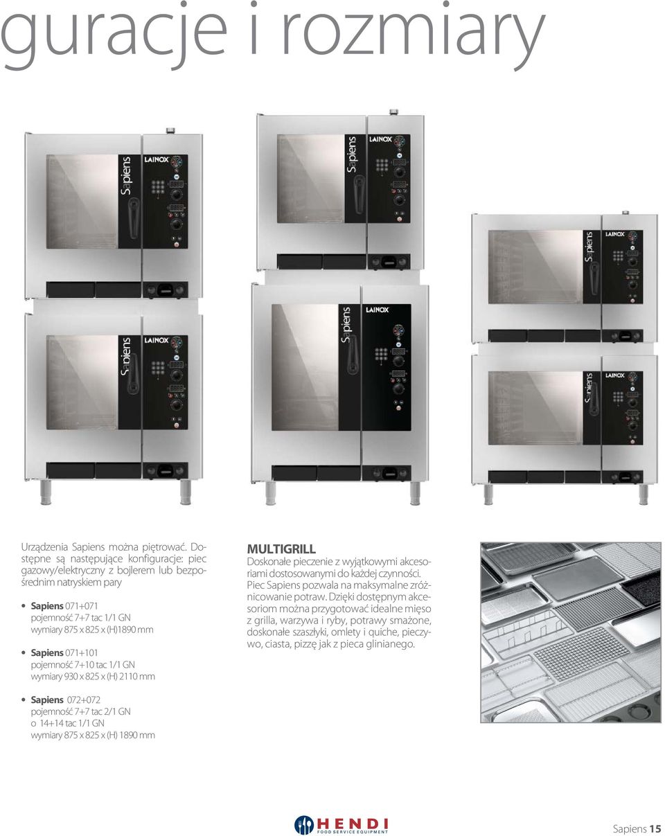 071+101 pojemność 7+10 tac 1/1 GN wymiary 930 x 825 x (H) 2110 mm MULTIGRILL Doskonałe pieczenie z wyjątkowymi akcesoriami dostosowanymi do każdej czynności.