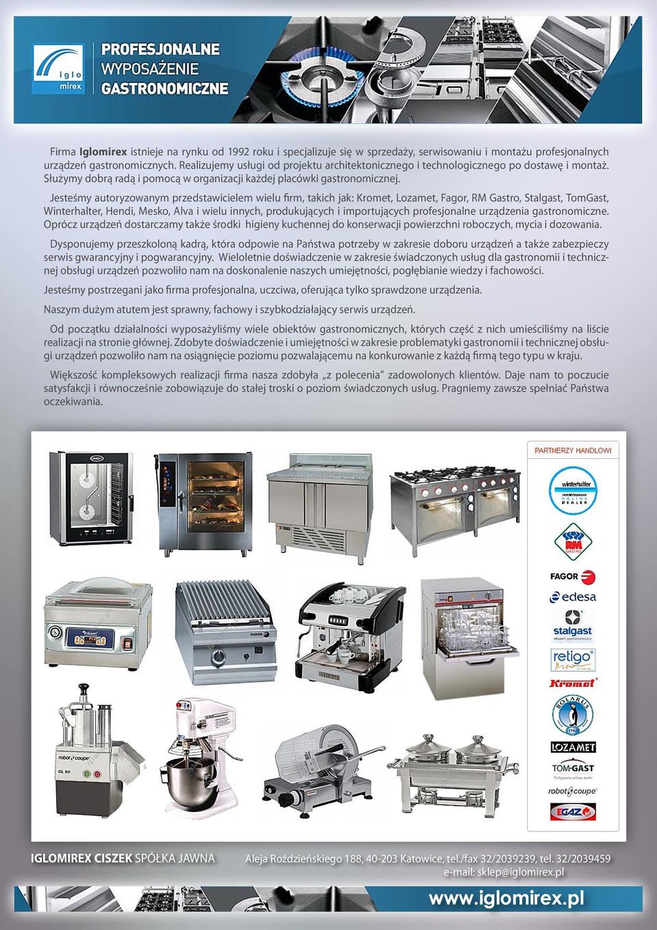 Jesteśmy autoryzowanym przedstawicielem wielu firm, takich jak: Kromet, Lozamet, Fagor, RM Gastro, Stalgast, TomGast, Winterhalter, Hendi, Mesko, Alva i wielu innych, produkujących i importujących