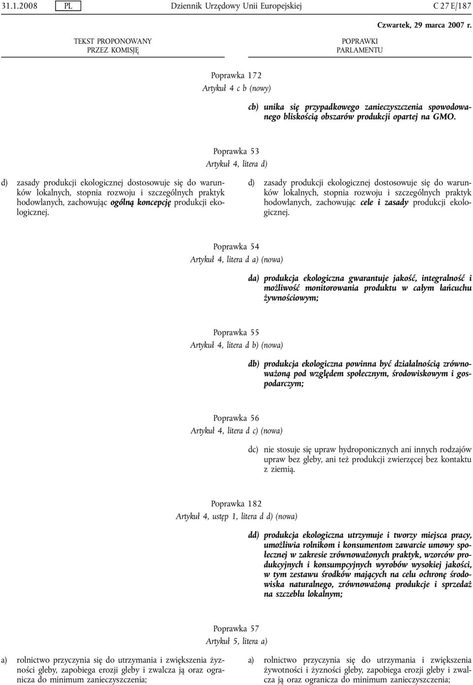 ekologicznej. d) zasady produkcji ekologicznej dostosowuje się do warunków lokalnych, stopnia rozwoju i szczególnych praktyk hodowlanych, zachowując cele i zasady produkcji ekologicznej.