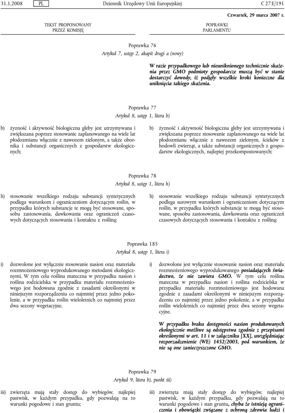 Poprawka 77 Artykuł 8, ustęp 1, litera b) b) żyzność i aktywność biologiczna gleby jest utrzymywana i zwiększana poprzez stosowanie zaplanowanego na wiele lat płodozmianu włącznie z nawozem zielonym,