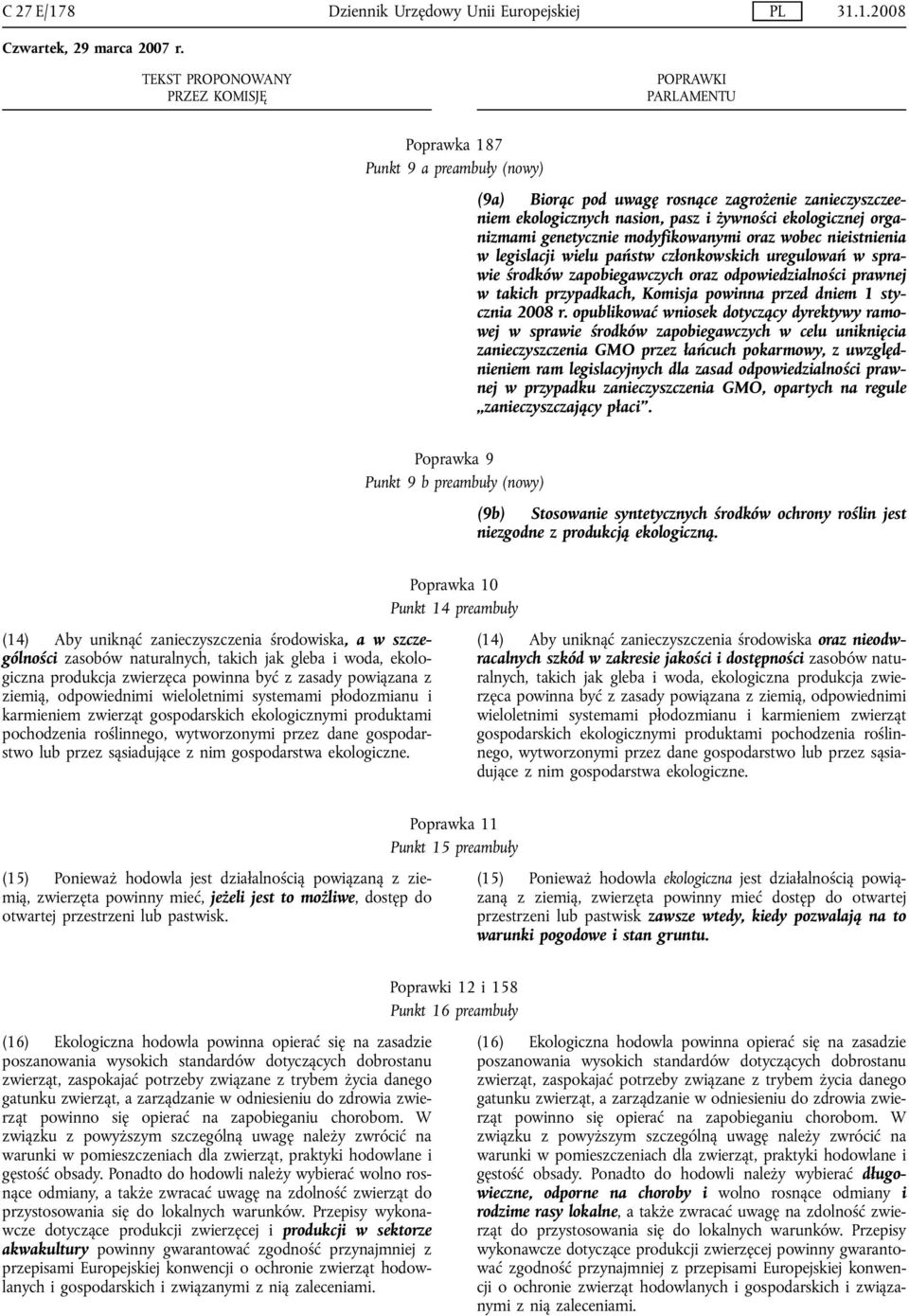 1.2008 Poprawka 187 Punkt 9 a preambuły (nowy) (9a) Biorąc pod uwagę rosnące zagrożenie zanieczyszczeeniem ekologicznych nasion, pasz i żywności ekologicznej organizmami genetycznie modyfikowanymi