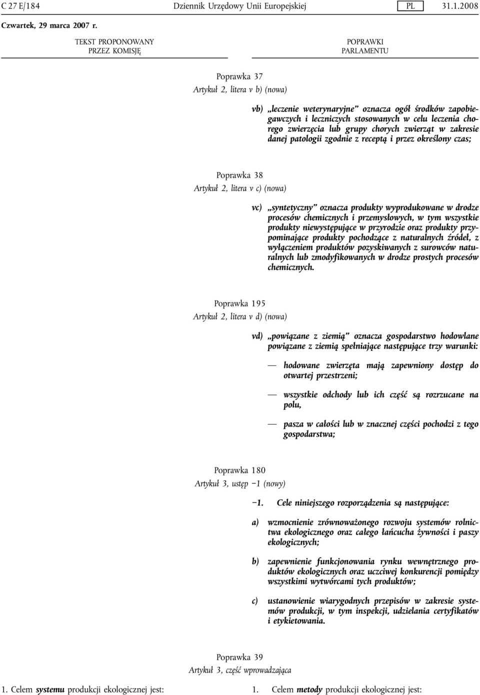 1.2008 Poprawka 37 Artykuł 2, litera v b) (nowa) vb) leczenie weterynaryjne oznacza ogół środków zapobiegawczych i leczniczych stosowanych w celu leczenia chorego zwierzęcia lub grupy chorych