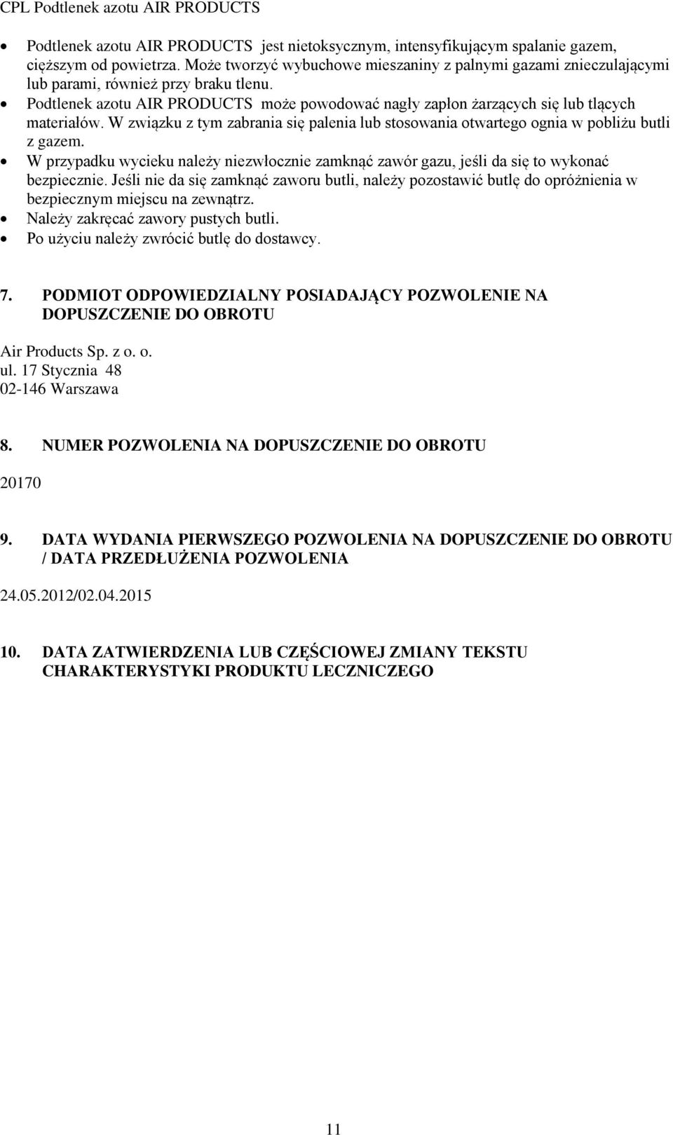 W związku z tym zabrania się palenia lub stosowania otwartego ognia w pobliżu butli z gazem. W przypadku wycieku należy niezwłocznie zamknąć zawór gazu, jeśli da się to wykonać bezpiecznie.