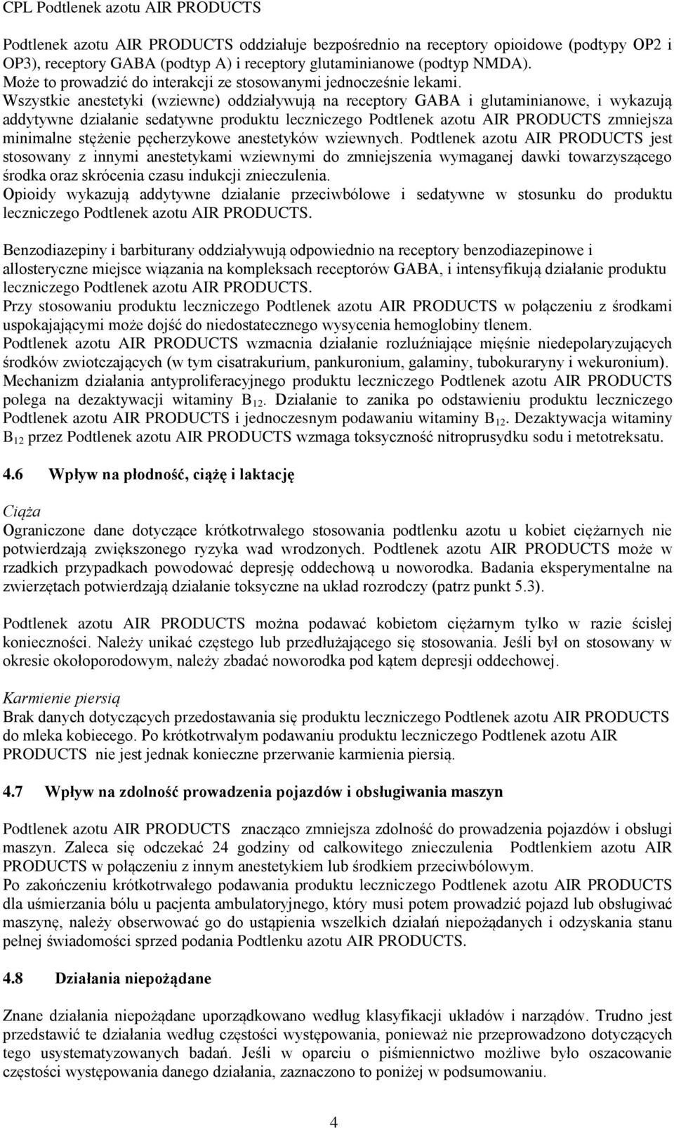 Wszystkie anestetyki (wziewne) oddziaływują na receptory GABA i glutaminianowe, i wykazują addytywne działanie sedatywne produktu leczniczego Podtlenek azotu AIR PRODUCTS zmniejsza minimalne stężenie