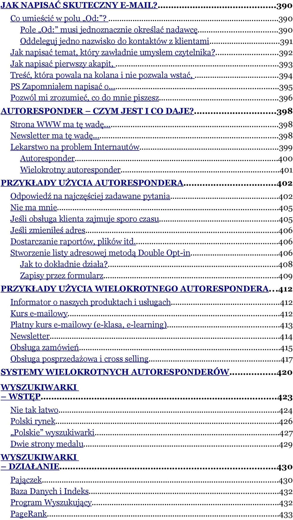 ..395 Pozwól mi zrozumieć, co do mnie piszesz...396 AUTORESPONDER CZYM JEST I CO DAJE?...398 Strona WWW ma tę wadę...398 Newsletter ma tę wadę...398 Lekarstwo na problem Internautów...399 Autoresponder.