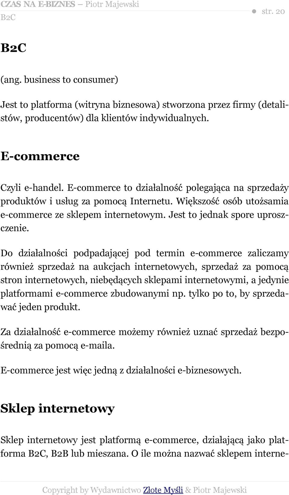 Do działalności podpadającej pod termin e-commerce zaliczamy również sprzedaż na aukcjach internetowych, sprzedaż za pomocą stron internetowych, niebędących sklepami internetowymi, a jedynie