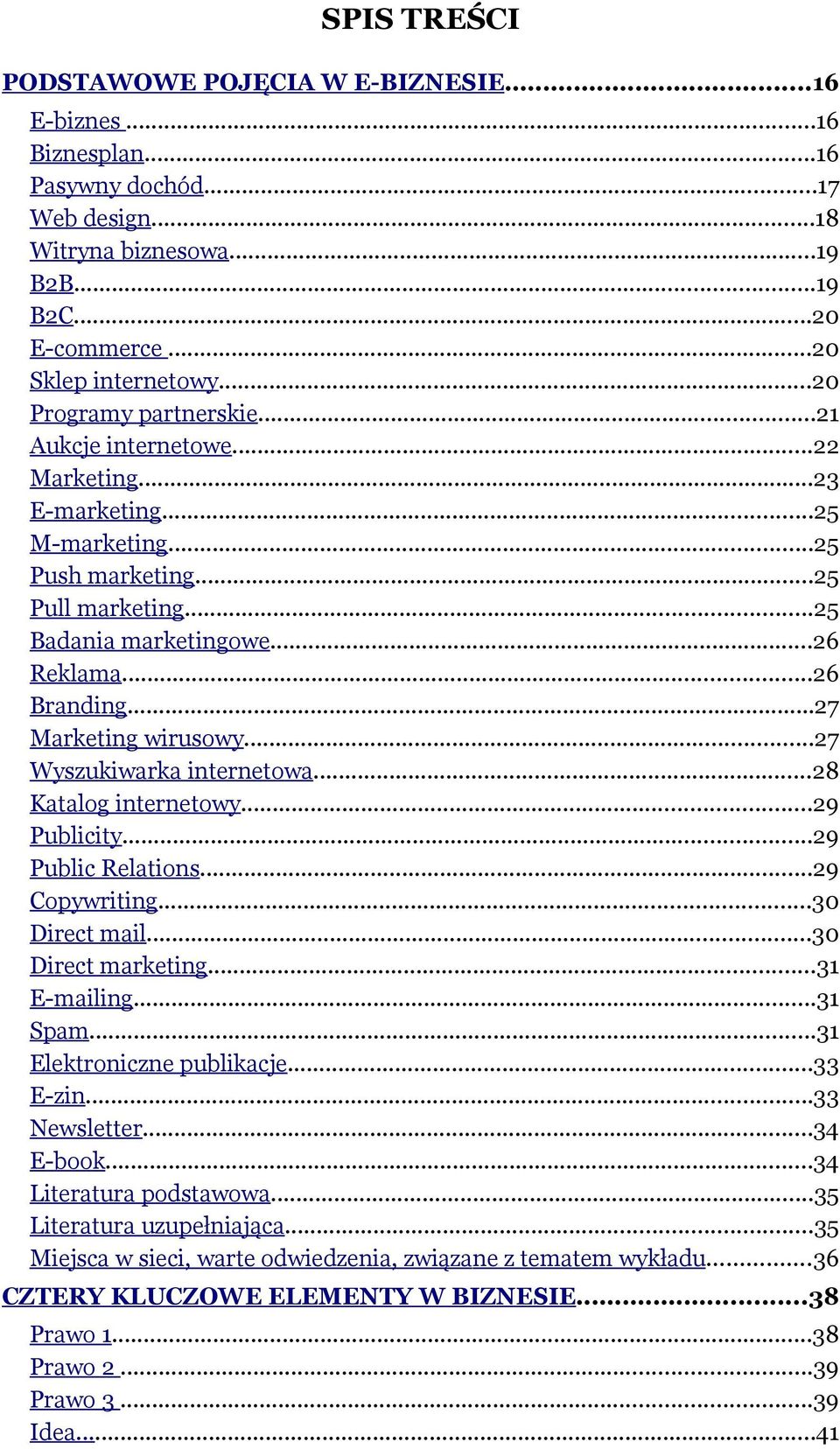 ..27 Marketing wirusowy...27 Wyszukiwarka internetowa...28 Katalog internetowy...29 Publicity...29 Public Relations...29 Copywriting...30 Direct mail...30 Direct marketing...31 E-mailing...31 Spam.