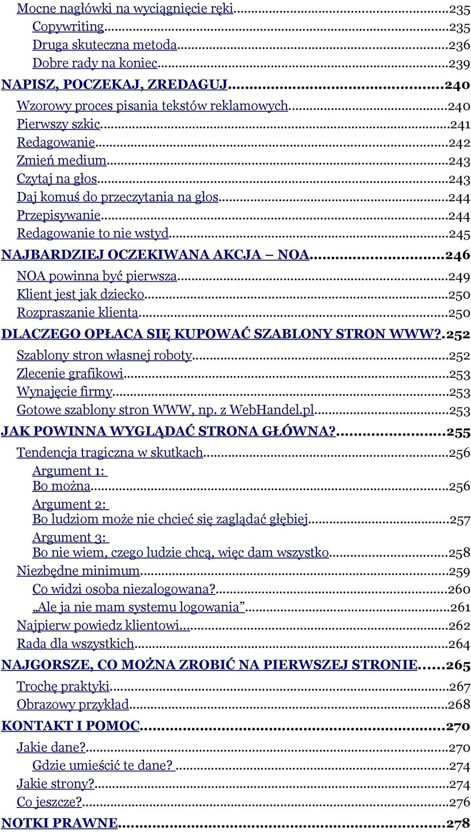 ..245 NAJBARDZIEJ OCZEKIWANA AKCJA NOA...246 NOA powinna być pierwsza...249 Klient jest jak dziecko...250 Rozpraszanie klienta...250 DLACZEGO OPŁACA SIĘ KUPOWAĆ SZABLONY STRON WWW?