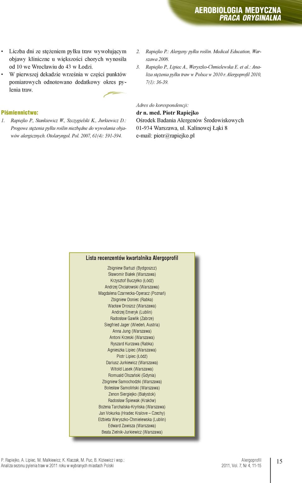 , Weryszko-Chmielewska E. et al.: Analiza stężenia pyłku traw w Polsce w 2010 r. 2010, 7(1): 36-39. Piśmiennictwo: 1. Rapiejko P., Stankiewicz W., Szczygielski K., Jurkiewicz D.
