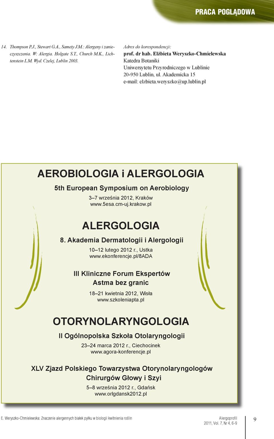 pl AEROBIOLOGIA i ALERGOLOGIA 5th European Symposium on Aerobiology 3 7 września 2012, Kraków www.5esa.cm-uj.krakow.pl ALERGOLOGIA 8. Akademia Dermatologii i Alergologii 10 12 lutego 2012 r.