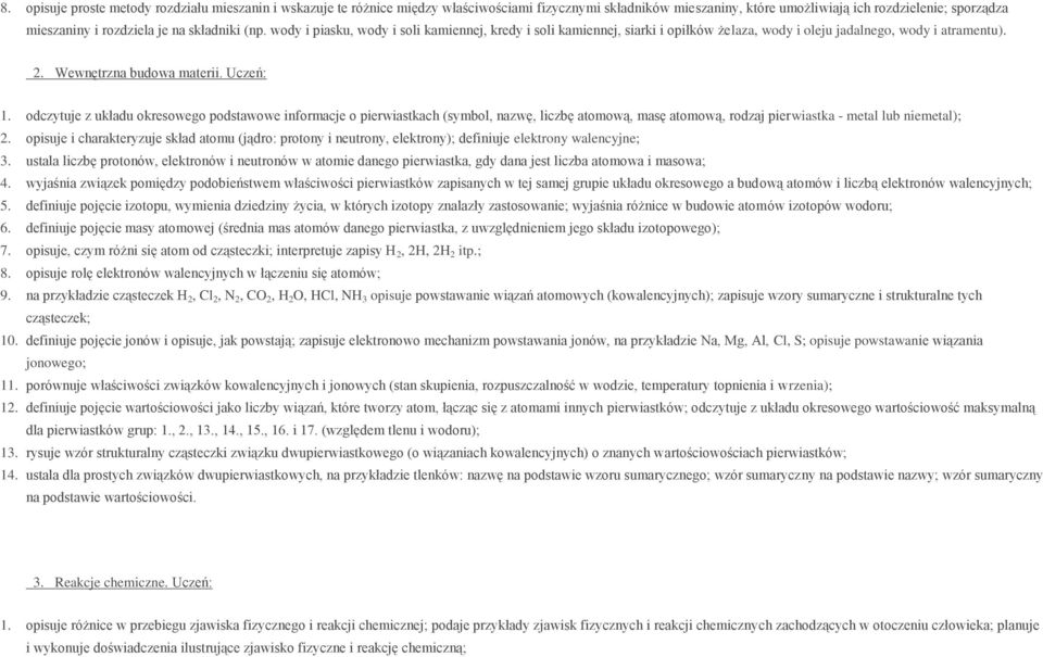 odczytuje z układu okresowego podstawowe informacje o pierwiastkach (symbol, nazwę, liczbę atomową, masę atomową, rodzaj pierwiastka - metal lub niemetal); 2.