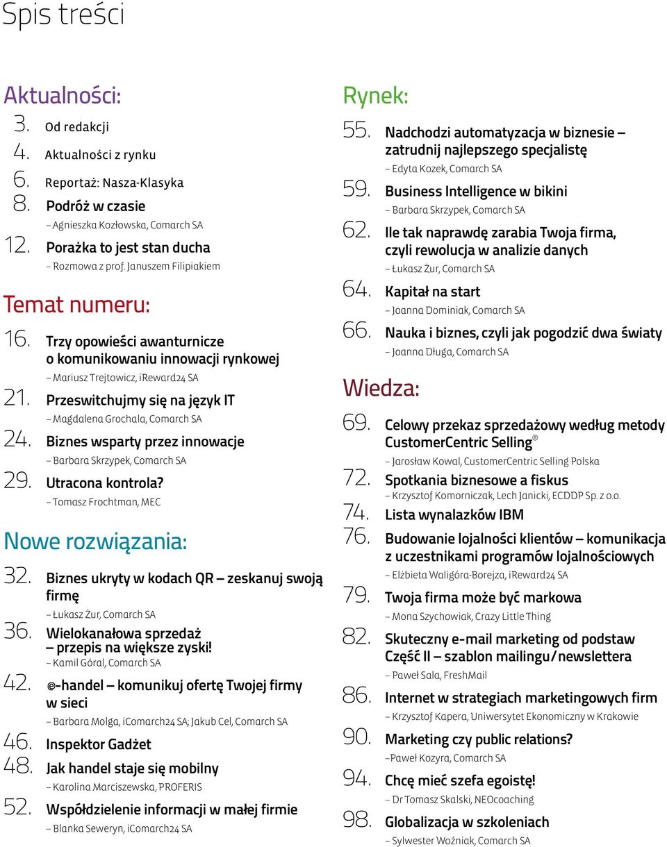 Przeswitchujmy się na język IT Magdalena Grochala, Comarch SA 24. Biznes wsparty przez innowacje Barbara Skrzypek, Comarch SA 29. Utracona kontrola? Tomasz Frochtman, MEC Nowe rozwiązania: 32.